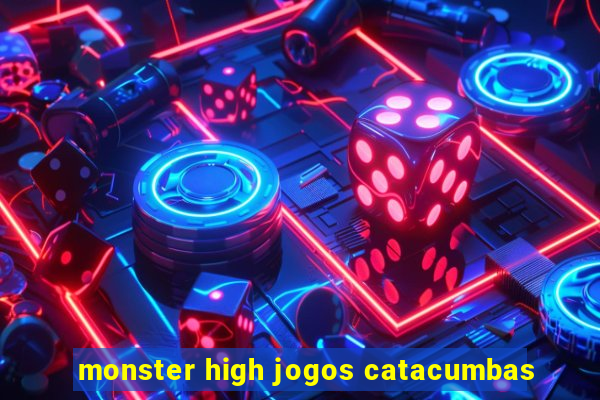 monster high jogos catacumbas